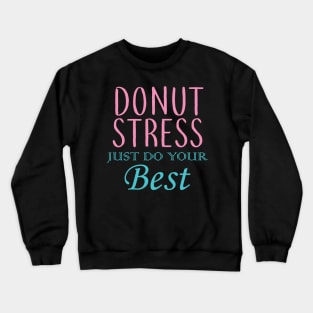 Donut Stress. Just Do Your Best. Crewneck Sweatshirt